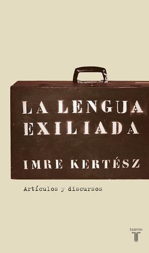 LA LENGUA EXILIADA | 9788430606085 | KERTESZ,IMRE | Libreria Geli - Librería Online de Girona - Comprar libros en catalán y castellano