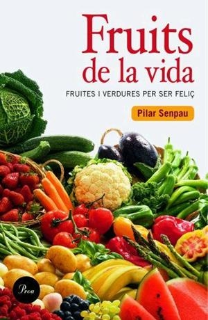 FRUITS DE LA VIDA.FRUITES I VERDURES PER SER FELIÇ | 9788484379409 | SENPAU,PILAR | Libreria Geli - Librería Online de Girona - Comprar libros en catalán y castellano