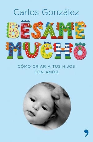 BESAME MUCHO.COMO CRIAR A TUS HIJOS CON AMOR | 9788484606697 | GONZALEZ,CARLOS | Libreria Geli - Librería Online de Girona - Comprar libros en catalán y castellano