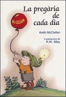 LA PREGÀRIA DE CADA DIA | 9788428529945 | MCCLELLAN,KEITH (IL.LUSTRACIONS DE R.W. ALLEY) | Libreria Geli - Librería Online de Girona - Comprar libros en catalán y castellano