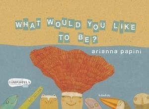 WHAT WOULD YOU LIKE TO BE? | 9788484647720 | PAPINI,ARIANNA | Libreria Geli - Librería Online de Girona - Comprar libros en catalán y castellano