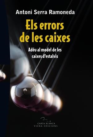 ELS ERRORS DE LES CAIXES.ADEU AL MODEL DE LES CAIXES D'ESTALVI | 9788483306697 | SERRA RAMONEDA,ANTONI | Libreria Geli - Librería Online de Girona - Comprar libros en catalán y castellano