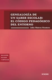 GENEALOGIA DE UN SABER ESCOLAR.EL CODIGO PEDAGOGICO DEL ENTORNO | 9788499212210 | MATEOS MONTORO,JULIO | Llibreria Geli - Llibreria Online de Girona - Comprar llibres en català i castellà
