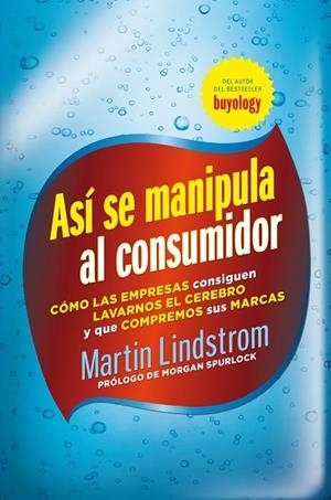 ASI SE MANIPULA AL CONSUMIDOR.COMO LAS EMPRESAS CONSIGUEN LAVARNOS EL CEREBRO Y QUE COMPREMOS SUS MARCAS.. | 9788498751826 | LINDSTROM,MARTIN | Libreria Geli - Librería Online de Girona - Comprar libros en catalán y castellano