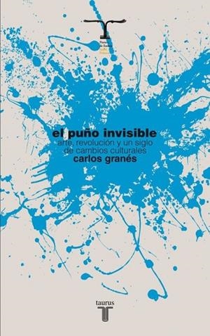 EL PUÑO INVISIBLE,ARTE,REVOLUCION Y UN SIGLO DE CAMBIOS CULTURALES | 9788430609055 | GRANES,CARLOS | Libreria Geli - Librería Online de Girona - Comprar libros en catalán y castellano