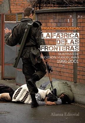LA FÁBRICA DE LAS FRONTERAS.GUERRAS DE SECESIÓN YUGOSLAVAS(1991-2001) | 9788420664071 | VEIGA RODRÍGUEZ, FRANCISCO | Llibreria Geli - Llibreria Online de Girona - Comprar llibres en català i castellà