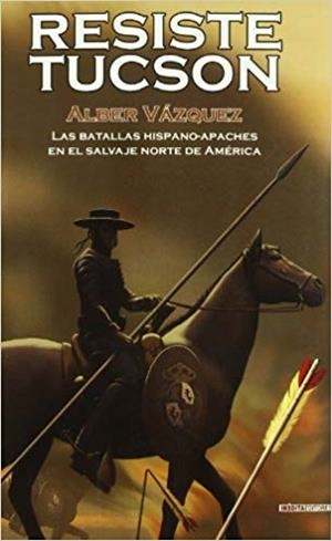 RESISTE TUCSON.LAS BATALLAS HISPANO-APACHES EN EL SALVAJE NORTE DE AMERICA | 9788492400638 | VAZQUEZ,ALBER | Libreria Geli - Librería Online de Girona - Comprar libros en catalán y castellano