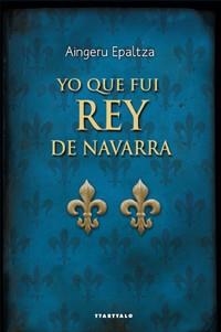 YO QUE FUI REY DE NAVARRA | 9788498433302 | EPALTZA,AINGERU | Libreria Geli - Librería Online de Girona - Comprar libros en catalán y castellano