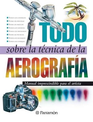 TODO SOBRE LA TECNICA DE LA AEROGRAFIA | 9788434223950 | FERRON,MYRIAM | Libreria Geli - Librería Online de Girona - Comprar libros en catalán y castellano
