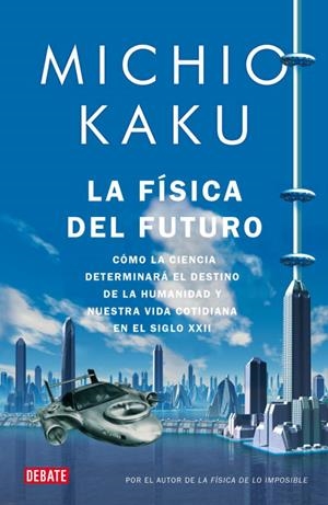LA FISICA DEL FUTURO.COMO LA CIENCIA DETERMINARA EL DESTINO DE LA HUMANIDAD Y NUESTRA VIDA COTIDIANA | 9788499920115 | KAKU,MICHIO | Llibreria Geli - Llibreria Online de Girona - Comprar llibres en català i castellà