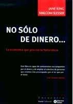 NO SOLO DE DINERO... LA ECONOMIA QUE PRECISA LA NATURALEZA | 9788474268287 | KING,J./SLESSER,M. | Llibreria Geli - Llibreria Online de Girona - Comprar llibres en català i castellà