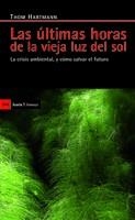 LAS ULTIMAS HORAS DE LA VIEJA LUZ DEL SOL.LA CRISIS AMBIENTA | 9788498883022 | HARTMANN,THOM | Libreria Geli - Librería Online de Girona - Comprar libros en catalán y castellano