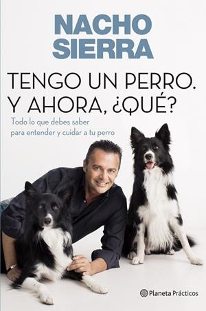 TENGO UN PERRO.Y AHORA QUE?TODO LO QUE DEBES SABER PARA CUIDAR A TU PERRO | 9788408109228 | SIERRA,NACHO | Libreria Geli - Librería Online de Girona - Comprar libros en catalán y castellano