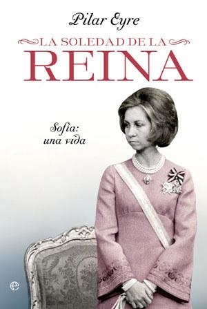 LA SOLEDAD DE LA REINA.SOFIA,UNA VIDA | 9788499702858 | EYRE,PILAR | Libreria Geli - Librería Online de Girona - Comprar libros en catalán y castellano