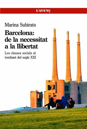 BARCELONA:DE LA NECESSITAT A LA LLIBERTAT.LES CLASSES SOCIALS AL TOMBANT DEL SEGLE XXI | 9788488839602 | SUBIRATS,MARINA | Llibreria Geli - Llibreria Online de Girona - Comprar llibres en català i castellà