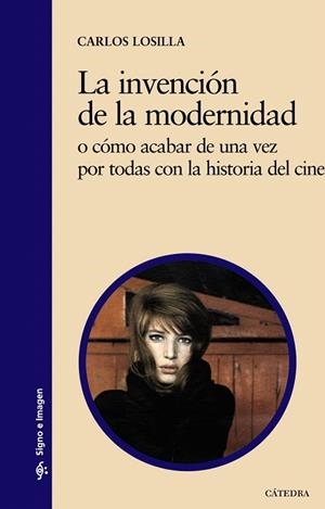 LA INVENCIÓN DE LA MODERNIDAD O CÓMO ACABAR DE UNA VEZ POR TODAS CON LA HISTORIA DEL CINE | 9788437629674 | LOSILLA,CARLOS | Libreria Geli - Librería Online de Girona - Comprar libros en catalán y castellano
