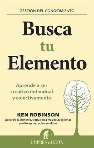 BUSCA TU ELEMENTO.APRENDE A SER CREATIVO INDIVIDUAL Y COLECTIVAMENTE | 9788492452873 | ROBINSON,KEN | Llibreria Geli - Llibreria Online de Girona - Comprar llibres en català i castellà