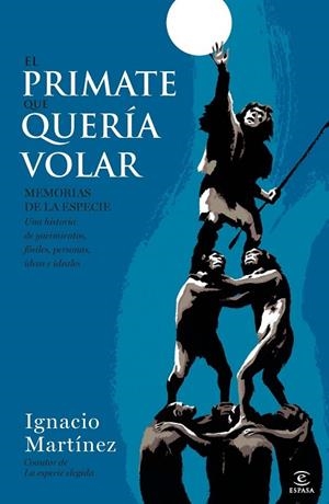 EL PRIMATE QUE QUERÍA VOLAR.MEMORIAS DE LA ESPECIE.UNA HISTORIA DE YACIMIENTOS,FÓSILES,PERSONAS,IDEAS E IDEALES | 9788467002874 | MARTÍNEZ,IGNACIO | Llibreria Geli - Llibreria Online de Girona - Comprar llibres en català i castellà