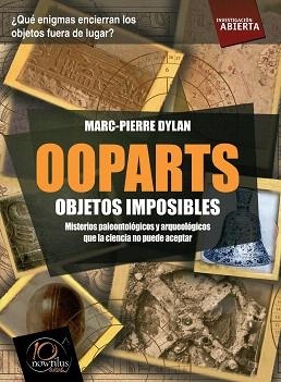 OOPARTS.OBJETOS IMPOSIBLES.MISTERIOS PALEONTOLÓGICOS Y ARQUEOLÓGICOS QUE LA CIENCIA NO PUEDE ACEPTAR | 9788499672052 | DYLAN,MARC-PIERRE | Libreria Geli - Librería Online de Girona - Comprar libros en catalán y castellano