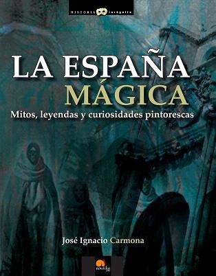 LA ESPAÑA MÁGICA.MITOS,LEYENDAS Y CURIOSIDADES PINTORESCAS | 9788499672496 | CARMONA,JOSÉ IGNACIO | Llibreria Geli - Llibreria Online de Girona - Comprar llibres en català i castellà