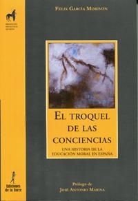 EL TROQUEL DE LAS CONCIENCIAS.UNA HISTORIA DE LA EDUCACION MORAL EN ESPAÑA | 9788479604745 | GARCIA MORIYON,FELIX | Llibreria Geli - Llibreria Online de Girona - Comprar llibres en català i castellà