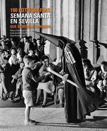 SEMANA SANTA EN SEVILLA. 100 FOTOGRAFÍAS QUE DEBERÍAS CONOCER | 9788497858397 | FERNÁNDEZ,MARCOS/HORMIGO,ELENA/MOLINA,INMACULADA MOLINA | Libreria Geli - Librería Online de Girona - Comprar libros en catalán y castellano