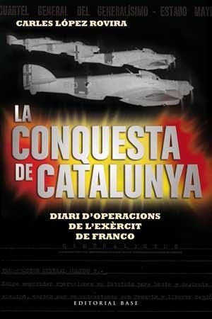 LA CONQUESTA DE CATALUNYA. DIARI D'OPERACIONS DE L'EXÈRCIT DE FRANCO | 9788415267522 | LÓPEZ ROVIRA,CARLES | Libreria Geli - Librería Online de Girona - Comprar libros en catalán y castellano