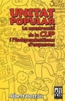 UNITAT POPULAR.LA CONSTRUCCIO DE LA CUP I L'INDEPENDENTISME D'ESQUERRES | 9788493870508 | BOTRAN,ALBERT | Libreria Geli - Librería Online de Girona - Comprar libros en catalán y castellano
