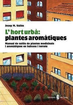 L'HORT URBÀ:PLANTES AROMÀTIQUES.MANUAL DE CULTIU DE PLANTES MEDICINALS I AROMÀTIQUES EN BALCONS I TERRATS | 9788476286852 | VALLÈS,JOSEP M. | Libreria Geli - Librería Online de Girona - Comprar libros en catalán y castellano