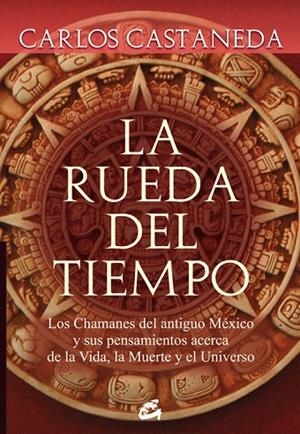 LA RUEDA DEL TIEMPO.LOS CHAMANES DEL ANTIGUO MÉXICO Y SUS PENSAMIENTOS ACERCA DE LA VIDA, LA MUERTE | 9788484452133 | CASTANEDA,CARLOS | Llibreria Geli - Llibreria Online de Girona - Comprar llibres en català i castellà