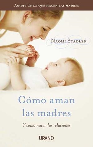 CÓMO AMAN LAS MADRES Y CÓMO NACEN LAS RELACIONES | 9788479538095 | STADLEN,NAOMI | Llibreria Geli - Llibreria Online de Girona - Comprar llibres en català i castellà