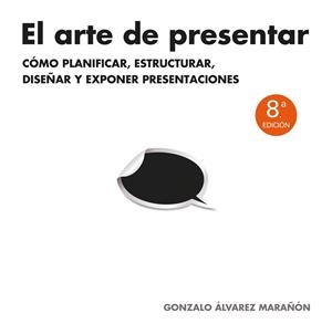 EL ARTE DE PRESENTAR.CÓMO PLANIFICAR,ESTRUCTURAR,DISEÑAR Y EXPONER PRESENTACIONES | 9788498752205 | ÁLVAREZ MARAÑÓN,GONZALO | Llibreria Geli - Llibreria Online de Girona - Comprar llibres en català i castellà
