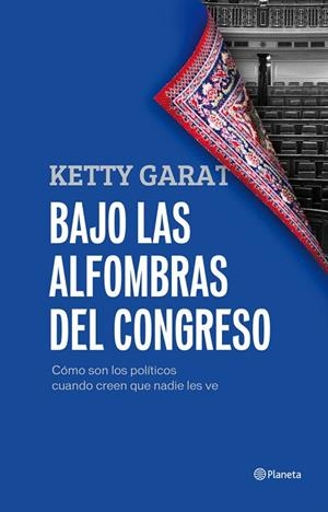 BAJO LAS ALFOMBRAS DEL CONGRESO - CÓMO SON LOS POLÍTICOS CUANDO CREEN QUE NADIE LES VE | 9788408005421 | GARAT,KETTY | Libreria Geli - Librería Online de Girona - Comprar libros en catalán y castellano