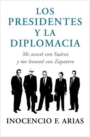 LOS PRESIDENTES Y LA DIPLOMACIA.ME ACOSTÉ CON SUÁREZ Y ME LEVANTÉ CON ZAPATERO | 9788401347832 | ARIAS,INOCENCIO F. | Llibreria Geli - Llibreria Online de Girona - Comprar llibres en català i castellà