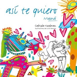 ASI TE QUIERO,MAMÁ | 9788467554670 | KESELMAN,GABRIELA/SERRANO,LUCÍA (IL) | Llibreria Geli - Llibreria Online de Girona - Comprar llibres en català i castellà