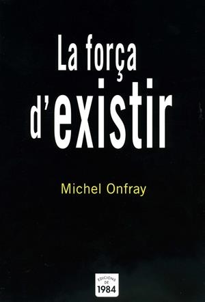 LA FORÇA D'EXISTIR | 9788496061842 | ONFRAY,MICHEL | Llibreria Geli - Llibreria Online de Girona - Comprar llibres en català i castellà