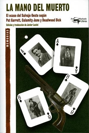 LA MANO DEL MUERTO - EL OCASO DEL SALVAJE OESTE SEGÚN PAT GARRETT,CALAMITY JANE Y DEADWOOD DICK | 9788477748441 | GARRETT,PAT/JANE,CALAMITY/DICK,DEADWOOD - JAVIER LUCINI (EDICIÓ I TRADUCCIÓ) | Libreria Geli - Librería Online de Girona - Comprar libros en catalán y castellano