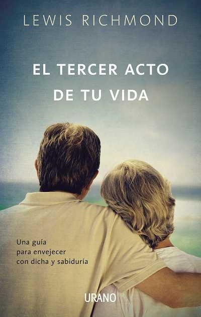 EL TERCER ACTO DE TU VIDA.UNA GUÍA PARA ENVEJECER CON DICHA Y SABIDURÍA | 9788479538187 | RICHMOND,LEWIS | Llibreria Geli - Llibreria Online de Girona - Comprar llibres en català i castellà