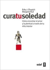 CURA TU SOLEDAD.CÓMO ENCONTRAR EL AMOR Y LA PLENITUD A TRAVÉS DE TU NIÑO INTERIOR | 9788441431812 | CHOPICH,ERIKA J./PAUL,MARGARET | Libreria Geli - Librería Online de Girona - Comprar libros en catalán y castellano