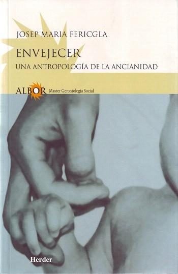 ENVEJECER.UNA ANTROPOLOGIA DE LA ANCIANIDAD | 9788425421976 | FERICGLA,JOSEP MARIA | Libreria Geli - Librería Online de Girona - Comprar libros en catalán y castellano
