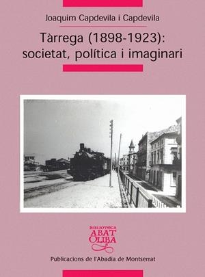 TARREGA 1898-1923 SOCIETAT POLITICA I IMAGINARIA | 9788498830170 | CAPDEVILA I CAPDEVILA,JOAQUIM | Llibreria Geli - Llibreria Online de Girona - Comprar llibres en català i castellà