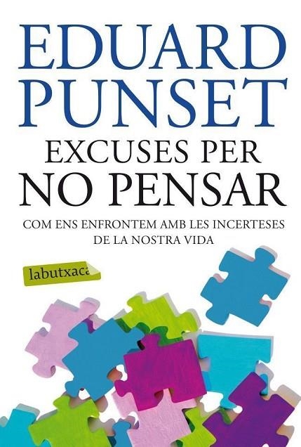 EXCUSES PER NO PENSAR.COM ENS ENFRONTEM AMB LES INCERTESES DE LA NOSTRA VIDA | 9788499304823 | PUNSET,EDUARD | Libreria Geli - Librería Online de Girona - Comprar libros en catalán y castellano