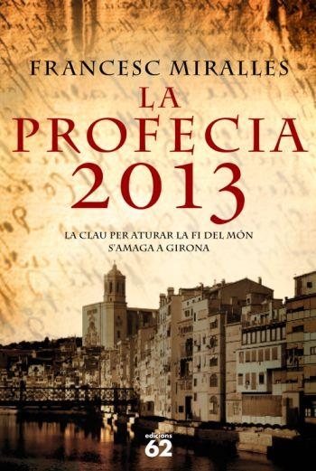 LA PROFECIA 2013.LA CLAU PER ATURAR LA FI DEL MON S'AMAGA A GIRONA | 9788429763553 | MIRALLES,FRANCESC | Libreria Geli - Librería Online de Girona - Comprar libros en catalán y castellano