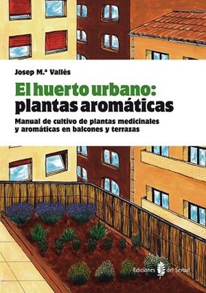 EL HUERTO URBANO.PLANTAS AROMÁTICAS.MANUAL DE CULTIVO DE PLANTAS MEDICINALES Y AROMÁTICAS EN BALCONES Y TERRAZAS | 9788476286845 | VALLÈS,JOSEP Mª | Libreria Geli - Librería Online de Girona - Comprar libros en catalán y castellano