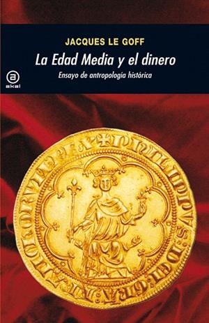 LA EDAD MEDIA Y EL DINERO.ENSAYO DE ANTROPOLOGIA HISTORICA | 9788446035947 | GOFF,JACQUES LE | Libreria Geli - Librería Online de Girona - Comprar libros en catalán y castellano