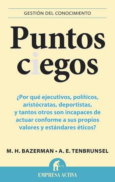 PUNTOS CIEGOS ¿POR QUÉ EJECUTIVOS,POLÍTICOS,ARISTÓCRATAS,DEPORTISTAS, Y TANTOS OTROS SON INCAPACES...? | 9788492452965 | BAZERMAN,M.H./TENBRUNSEL,A.E. | Libreria Geli - Librería Online de Girona - Comprar libros en catalán y castellano