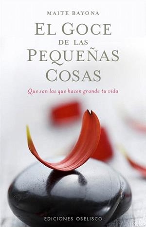 EL GOCE DE LAS PEQUEÑAS COSAS.QUE SON LAS QUE HACEN GRANDE TU VIDA | 9788497778831 | BAYONA,MAITE | Libreria Geli - Librería Online de Girona - Comprar libros en catalán y castellano