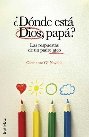 DÓNDE ESTÁ DIOS,PAPÁ? LAS RESPUESTAS DE UN PADRE ATEO | 9788493795481 | NOVELLA,CLEMENTE G. | Libreria Geli - Librería Online de Girona - Comprar libros en catalán y castellano