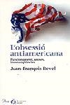 L'OBSESSIO ANTIAMERICANA.FUNCIONAMENT,CAUSES,... | 9788484376026 | REVEL,JEAN-FRANÇOIS | Libreria Geli - Librería Online de Girona - Comprar libros en catalán y castellano