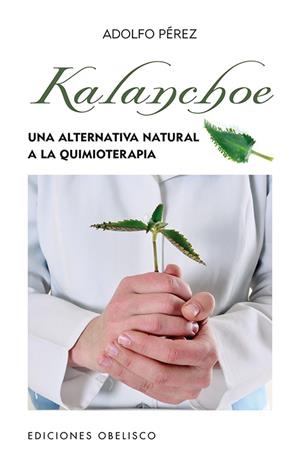 KALANCHOE.UNA ALTERNATIVA NATURAL A LA QUIMIOTERAPIA | 9788497778862 | PÉREZ,ADOLFO | Libreria Geli - Librería Online de Girona - Comprar libros en catalán y castellano